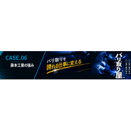 CASE.06　藤本工業の強み